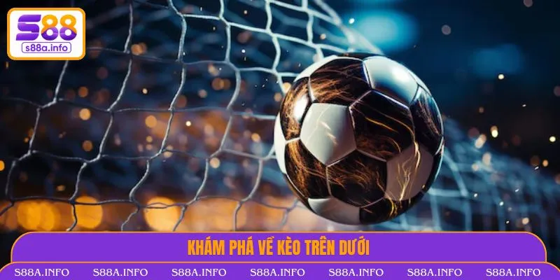 Kèo Trên Dưới - Cập Nhật Thêm Kiến Thức Mới Lạ Cùng S88 Kèo trên dưới thường được anh em quan tâm