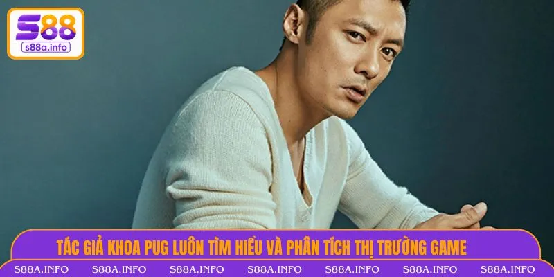 Tác Giả Khoa Pug Có Kinh Nghiệm, Kiến Thức Trò Chơi Nhiều Tác giả Khoa Pug luôn tìm hiểu và phân tích thị trường game