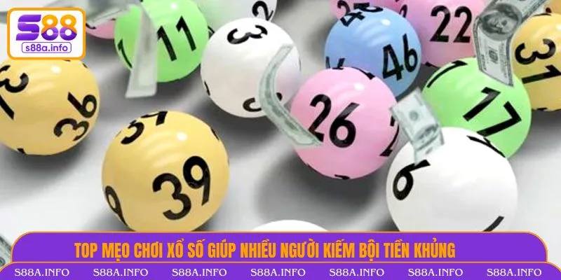 Top mẹo chơi xổ số giúp nhiều người kiếm bội tiền khủng