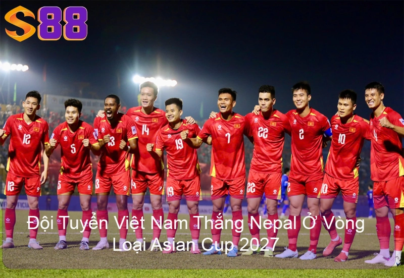 Đội Tuyển Việt Nam Thắng Nepal Ở Vòng Loại Asian Cup 2027 Đội Tuyển Việt Nam Thắng Nepal Ở Vòng Loại Asian Cup 2027