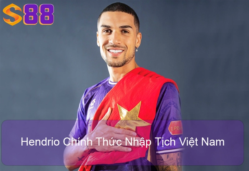 Hendrio Chính Thức Nhập Tịch Việt Nam - UPDATE 17/10/2025 Hendrio Chính Thức Nhập Tịch Việt Nam